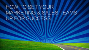 How to set your marketing sales teams up for success
